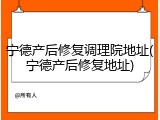 宁德产后修复调理院地址(宁德产后修复地址)