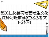 韶关仁化县高考艺考生文化课补习班推荐(仁化艺考文化补习)