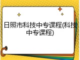 日照市科技中专课程(科技中专课程)