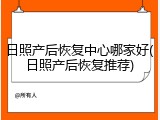 日照产后恢复中心哪家好(日照产后恢复推荐)