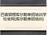 巴音郭楞库尔勒单招培训学校官网(库尔勒单招培训)