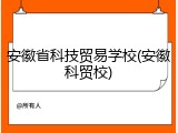 安徽省科技贸易学校(安徽科贸校)