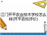 江门开平农业技术学校怎么样(开平农校评价)