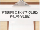 宜昌秭归县补习学校口碑(秭归补习口碑)