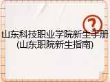 山东科技职业学院新生手册(山东职院新生指南)
