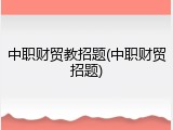 中职财贸教招题(中职财贸招题)