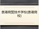 贵港商贸技术学校(贵港商校)