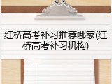 红桥高考补习推荐哪家(红桥高考补习机构)