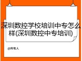 深圳数控学校培训中专怎么样(深圳数控中专培训)