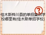 佳木斯桦川县的单招集训学校哪里有(佳木斯单招学校)