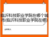 临沂科技职业学院在哪个城市(临沂科技职业学院在哪)