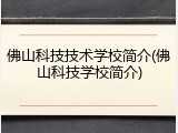 佛山科技技术学校简介(佛山科技学校简介)