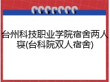 台州科技职业学院宿舍两人寝(台科院双人宿舍)