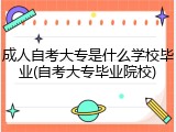 成人自考大专是什么学校毕业(自考大专毕业院校)
