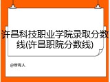 许昌科技职业学院录取分数线(许昌职院分数线)