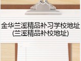 金华兰溪精品补习学校地址(兰溪精品补校地址)