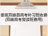 娄底双峰县高考补习班收费(双峰高考复读班费用)