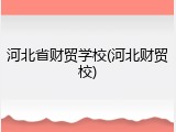 河北省财贸学校(河北财贸校)