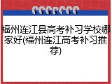 福州连江县高考补习学校哪家好(福州连江高考补习推荐)
