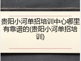 贵阳小河单招培训中心哪里有靠谱的(贵阳小河单招培训)