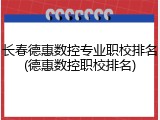 长春德惠数控专业职校排名(德惠数控职校排名)