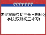 娄底双峰县初三全日制补习学校(双峰初三补习)
