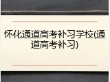 怀化通道高考补习学校(通道高考补习)