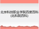 北京科技职业学院百度百科(北科院百科)