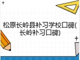 松原长岭县补习学校口碑(长岭补习口碑)