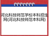 河北科技师范学校本科招生网(河北科技师范本科网)