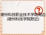 德州科技职业技术学院周边(德州科技学院附近)