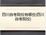 四川自考院校有哪些(四川自考院校)