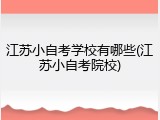 江苏小自考学校有哪些(江苏小自考院校)