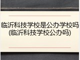临沂科技学校是公办学校吗(临沂科技学校公办吗)