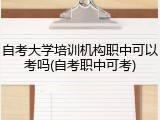 自考大学培训机构职中可以考吗(自考职中可考)