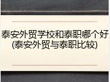 泰安外贸学校和泰职哪个好(泰安外贸与泰职比较)