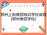 郑州上街单招培训学校官网(郑州单招学校)