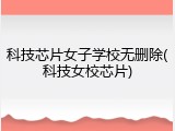 科技芯片女子学校无删除(科技女校芯片)