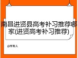 南昌进贤县高考补习推荐哪家(进贤高考补习推荐)