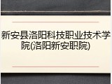 新安县洛阳科技职业技术学院(洛阳新安职院)