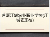 普洱江城农业职业学校(江城农职校)