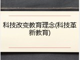 科技改变教育理念(科技革新教育)