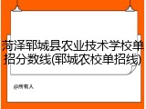 菏泽郓城县农业技术学校单招分数线(郓城农校单招线)