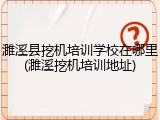 濉溪县挖机培训学校在哪里(濉溪挖机培训地址)