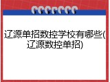 辽源单招数控学校有哪些(辽源数控单招)