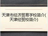 天津市经济贸易学校简介(天津经贸校简介)