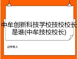 中牟创新科技学校技校校长是谁(中牟技校校长)