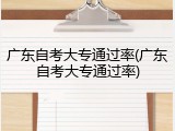 广东自考大专通过率(广东自考大专通过率)