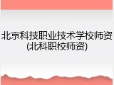 北京科技职业技术学校师资(北科职校师资)