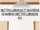 海口琼山数控加工培训班技校有哪些(海口琼山数控技校)